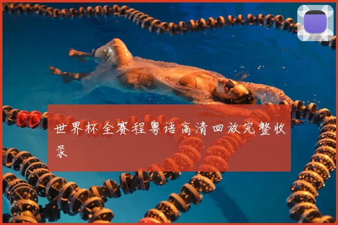 世界杯全赛程粤语高清回放完整收录